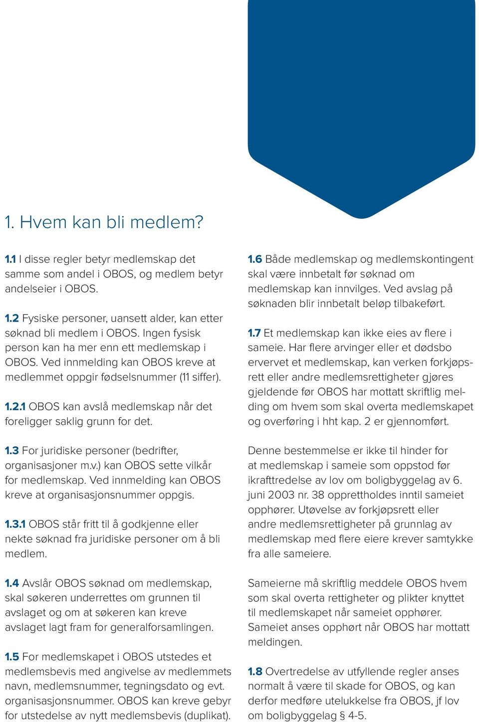 1 OBOS kan avslå medlemskap når det foreligger saklig grunn for det. 1.3 For juridiske personer (bedrifter, organisasjoner m.v.) kan OBOS sette vilkår for medlemskap.