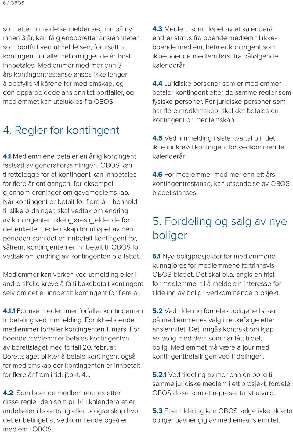 Regler for kontingent 4.1 Medlemmene betaler en årlig kontingent fastsatt av generalforsamlingen.