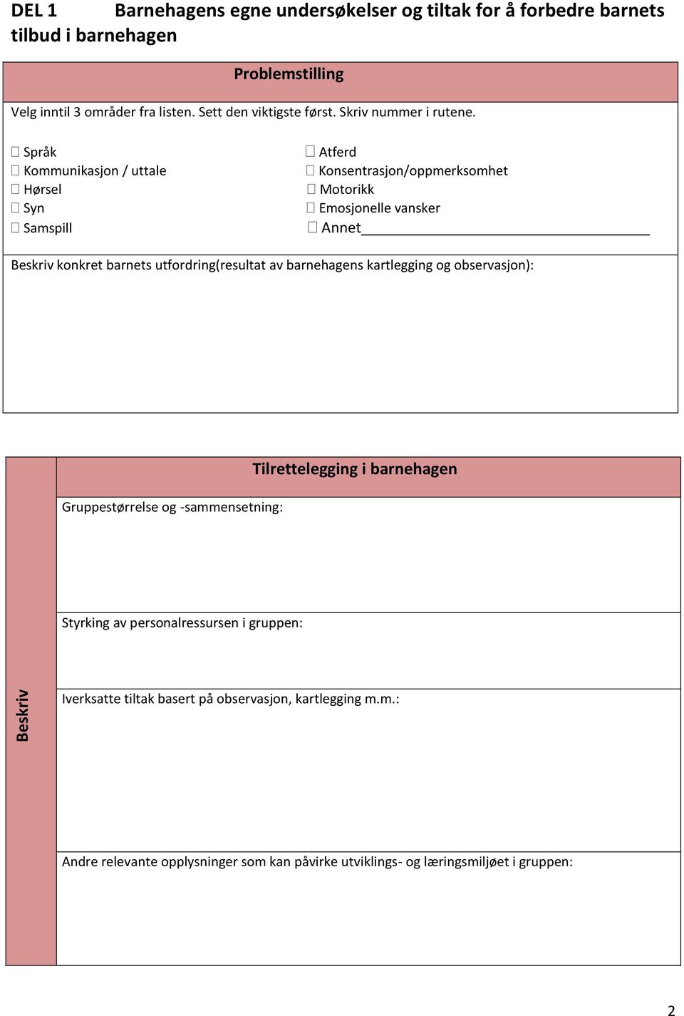 Språk Atferd Kommunikasjon / uttale Konsentrasjon/oppmerksomhet Hørsel Motorikk Syn Emosjonelle vansker Samspill Annet Beskriv konkret barnets