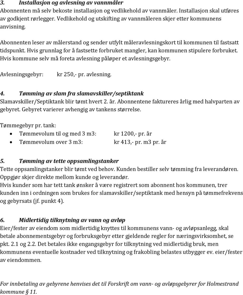 Hvis grunnlag for å fastsette forbruket mangler, kan kommunen stipulere forbruket. Hvis kommune selv må foreta avlesning påløper et avlesningsgebyr. Avlesningsgebyr: kr 250,- pr. avlesning. 4.