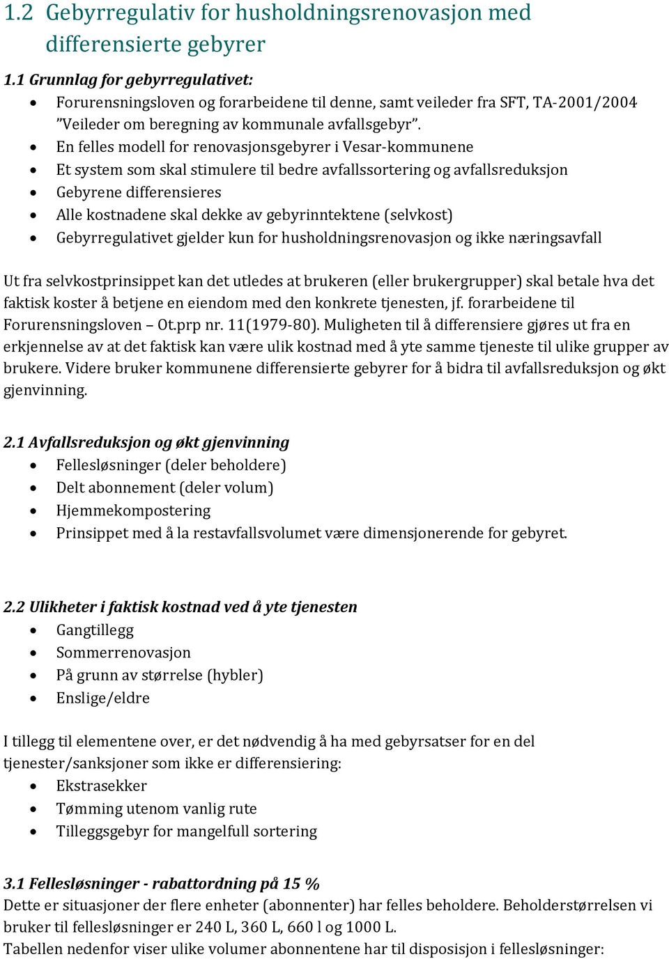 En felles modell for renovasjonsgebyrer i Vesar-kommunene Et system som skal stimulere til bedre avfallssortering og avfallsreduksjon Gebyrene differensieres Alle kostnadene skal dekke av