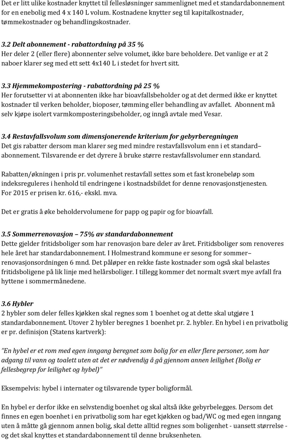 2 Delt abonnement - rabattordning på 35 % Her deler 2 (eller flere) abonnenter selve volumet, ikke bare beholdere. Det vanlige er at 2 naboer klarer seg med ett sett 4x140 L i stedet for hvert sitt.