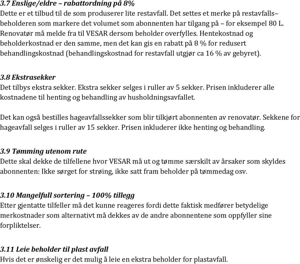 Hentekostnad og beholderkostnad er den samme, men det kan gis en rabatt på 8 % for redusert behandlingskostnad (behandlingskostnad for restavfall utgjør ca 16 % av gebyret). 3.