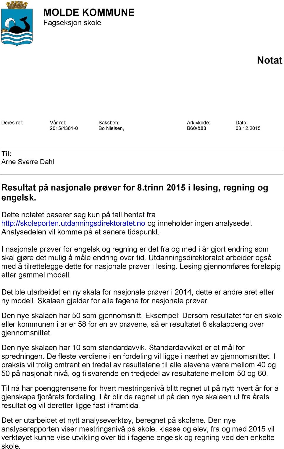 Analysedelen vil komme på et senere tidspunkt. I nasjonale prøver for engelsk og regning er det fra og med i år gjort endring som skal gjøre det mulig å måle endring over tid.