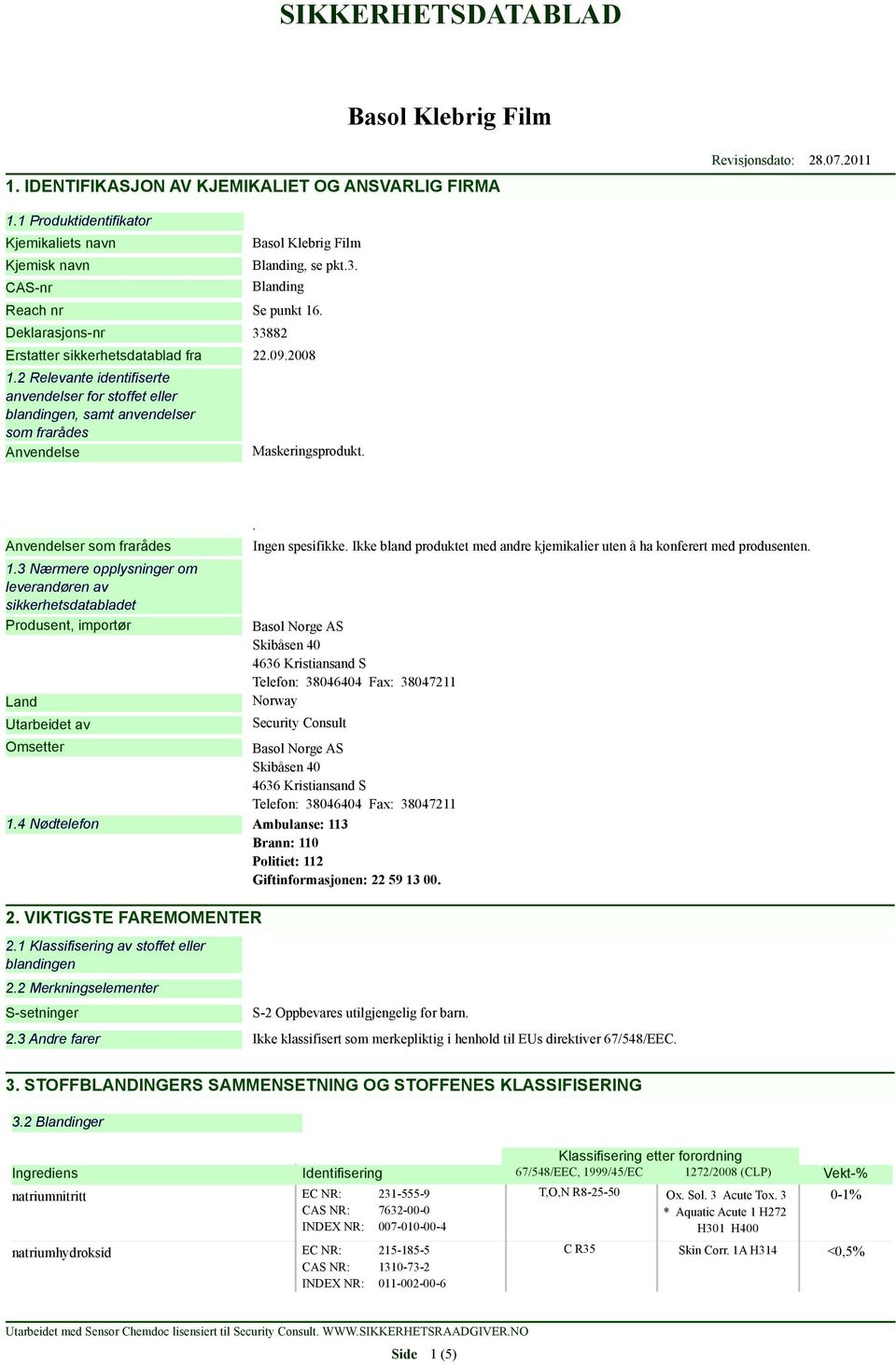 Revisjonsdato: 28.07.2011 Anvendelser som frarådes 1.3 Nærmere opplysninger om leverandøren av sikkerhetsdatabladet Produsent, importør Land Utarbeidet av. Ingen spesifikke.