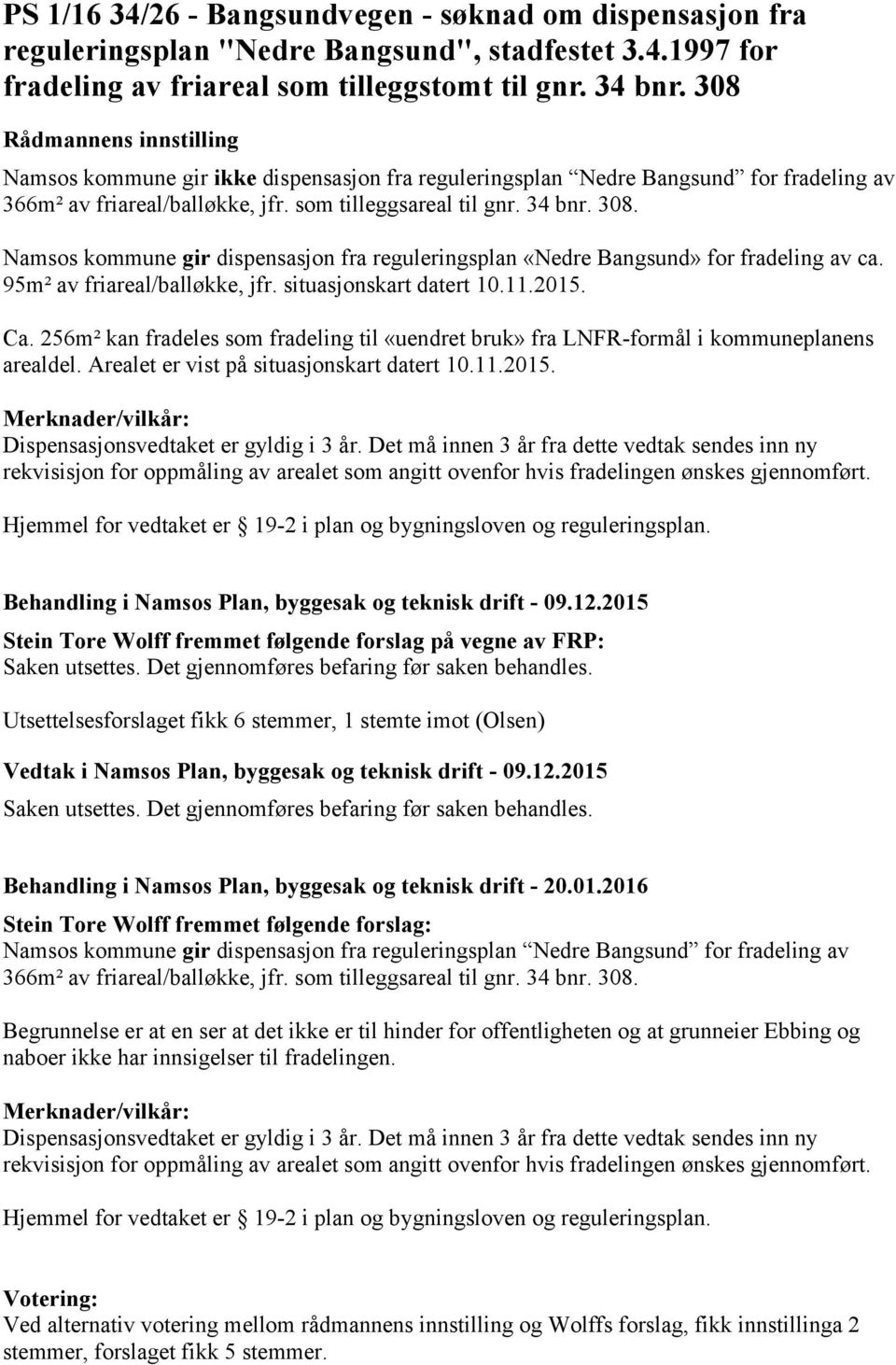 Namsos kommune gir dispensasjon fra reguleringsplan «Nedre Bangsund» for fradeling av ca. 95m² av friareal/balløkke, jfr. situasjonskart datert 10.11.2015. Ca.