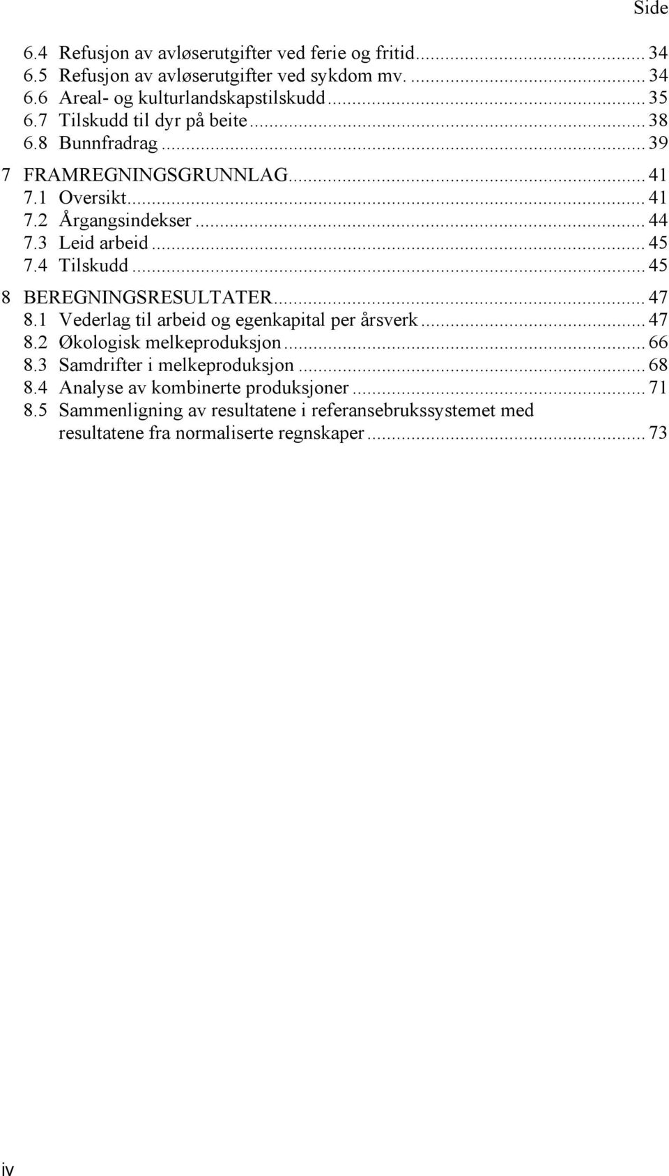 4 Tilskudd... 45 8 BEREGNINGSRESULTATER... 47 8.1 Vederlag til arbeid og egenkapital per årsverk... 47 8.2 Økologisk melkeproduksjon... 66 8.