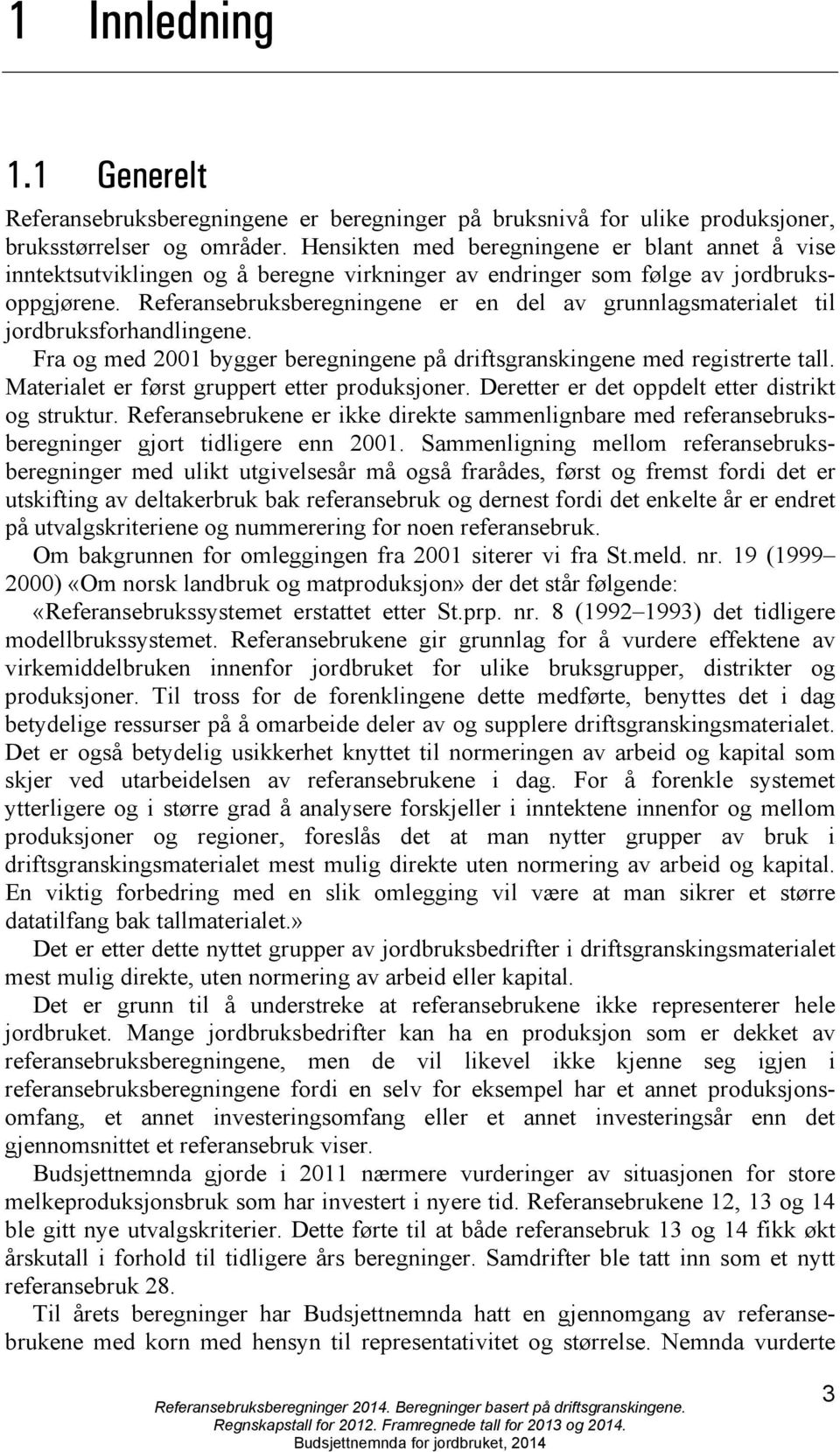 Referansebruksberegningene er en del av grunnlagsmaterialet til jordbruksforhandlingene. Fra og med 2001 bygger beregningene på driftsgranskingene med registrerte tall.