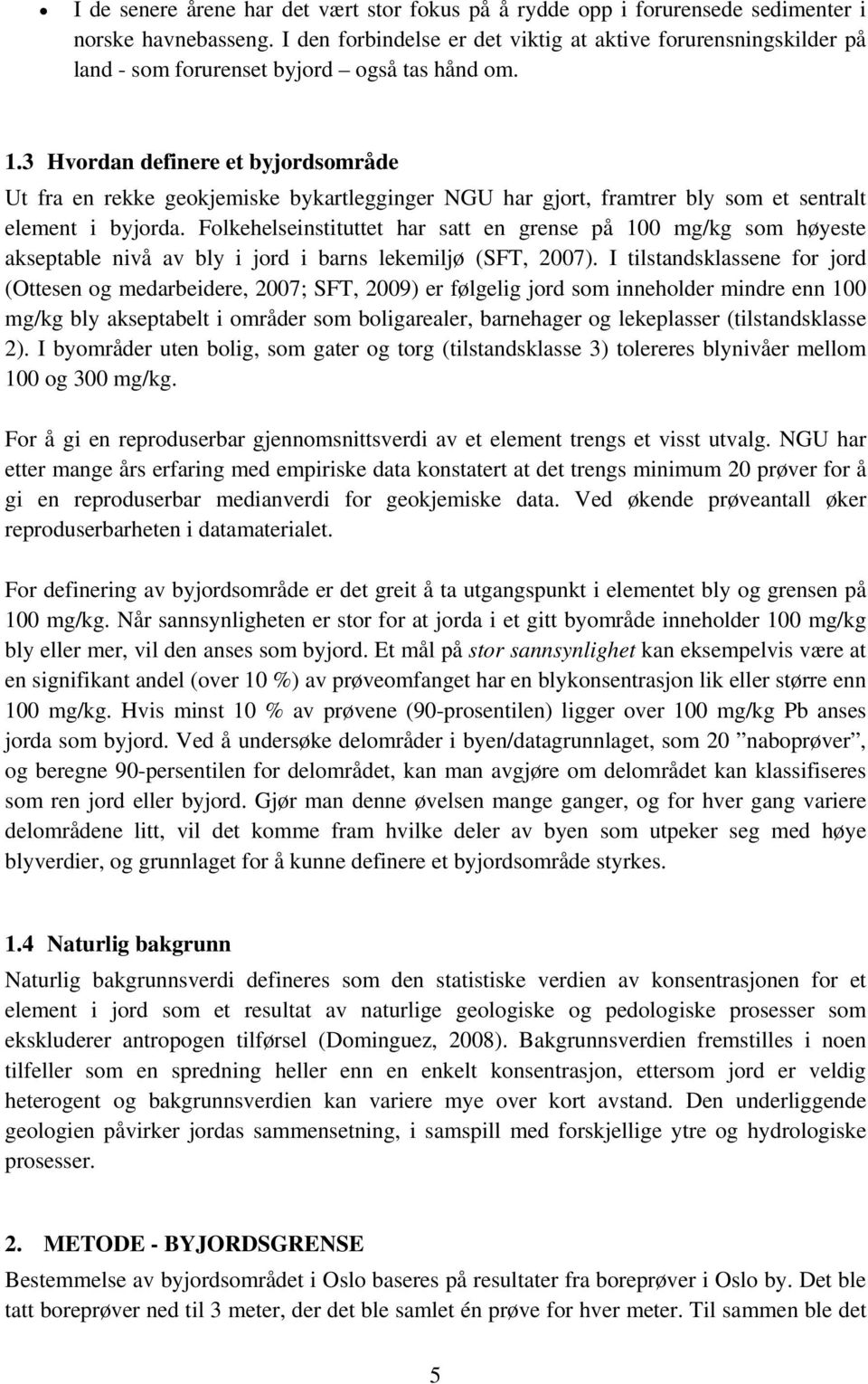 3 Hvordan definere et byjordsområde Ut fra en rekke geokjemiske bykartlegginger NGU har gjort, framtrer bly som et sentralt element i byjorda.