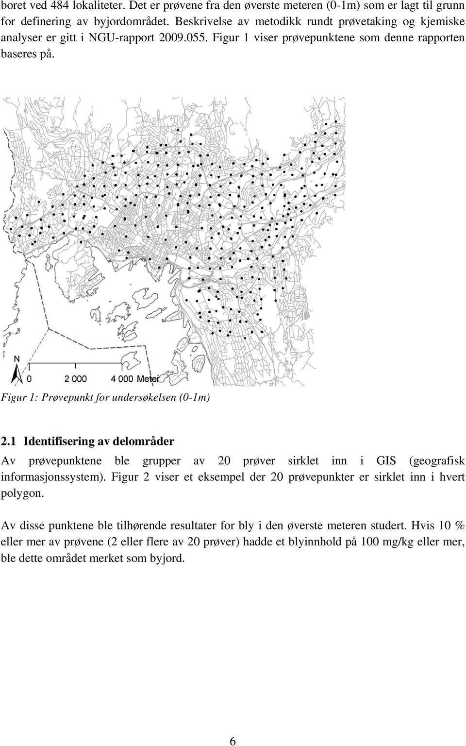 Figur 1: Prøvepunkt for undersøkelsen (0-1m) 2.1 Identifisering av delområder Av prøvepunktene ble grupper av 20 prøver sirklet inn i GIS (geografisk informasjonssystem).