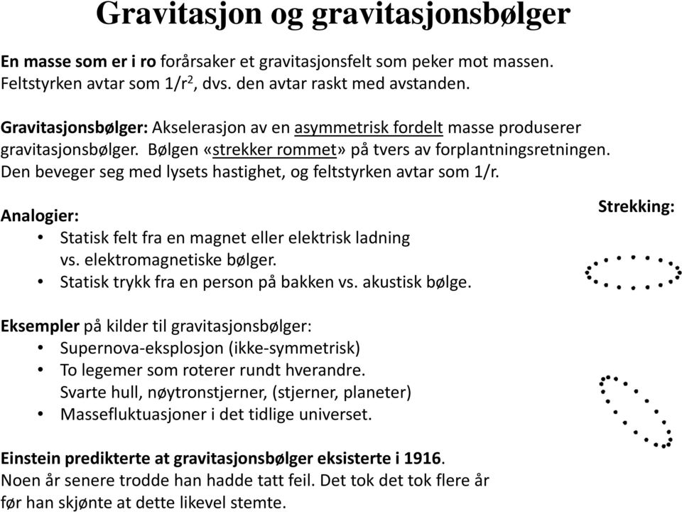 Den beveger seg med lysets hastighet, og feltstyrken avtar som 1/r. Analogier: Statisk felt fra en magnet eller elektrisk ladning vs. elektromagnetiske bølger.