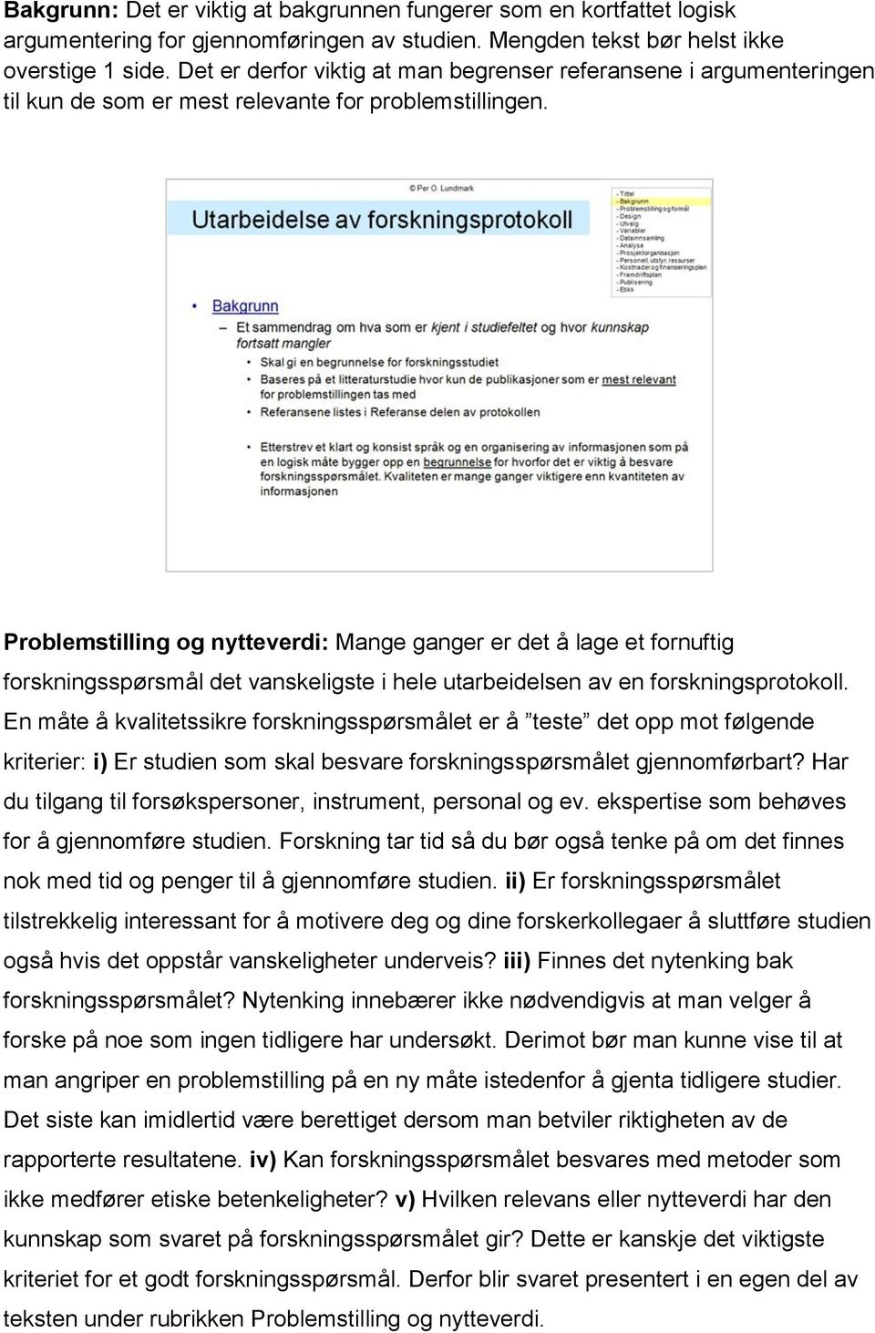 Problemstilling og nytteverdi: Mange ganger er det å lage et fornuftig forskningsspørsmål det vanskeligste i hele utarbeidelsen av en forskningsprotokoll.