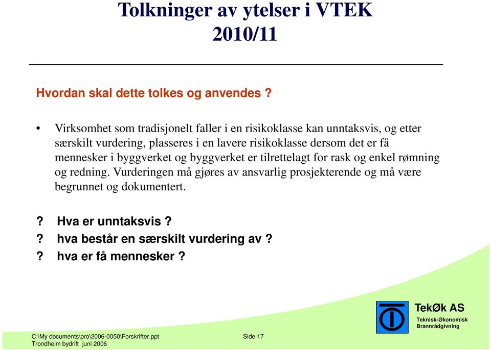 dersom det er få mennesker i byggverket og byggverket er tilrettelagt for rask og enkel rømning og redning.