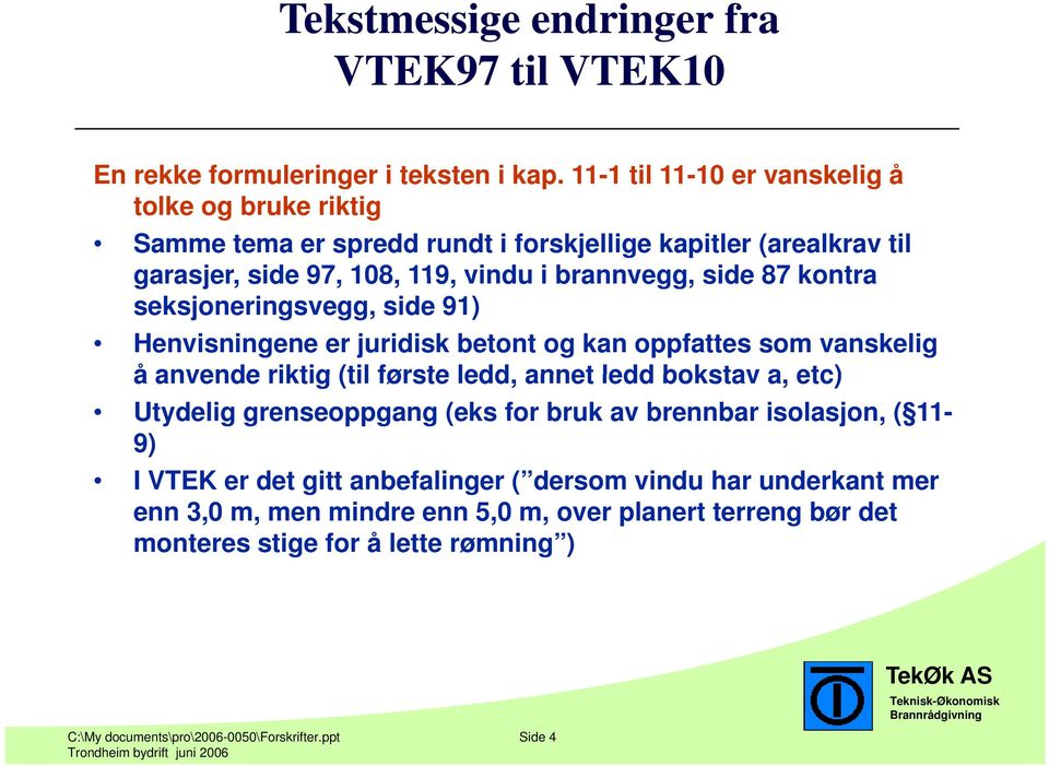 kontra seksjoneringsvegg, side 91) Henvisningene er juridisk betont og kan oppfattes som vanskelig å anvende riktig (til første ledd, annet ledd bokstav a, etc) Utydelig