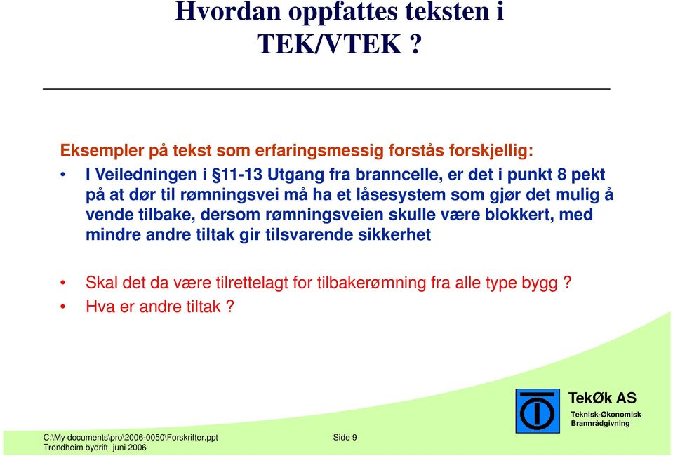 8 pekt på at dør til rømningsvei må ha et låsesystem som gjør det mulig å vende tilbake, dersom rømningsveien skulle