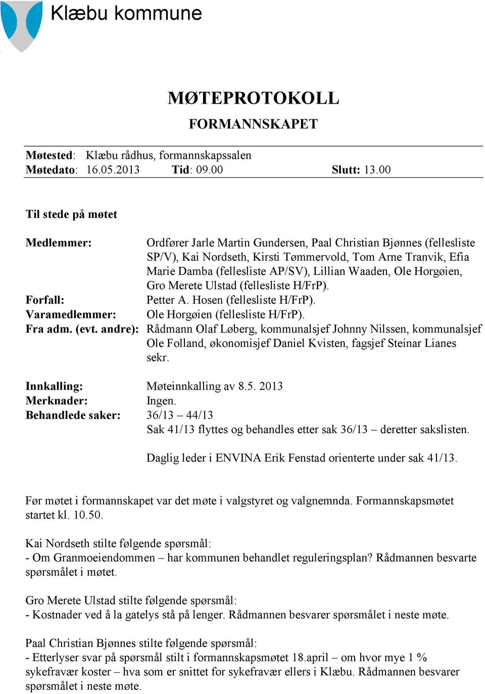 Lillian Waaden, Ole Horgøien, Gro Merete Ulstad (fellesliste H/FrP). Forfall: Petter A. Hosen (fellesliste H/FrP). Varamedlemmer: Ole Horgøien (fellesliste H/FrP). Fra adm. (evt.