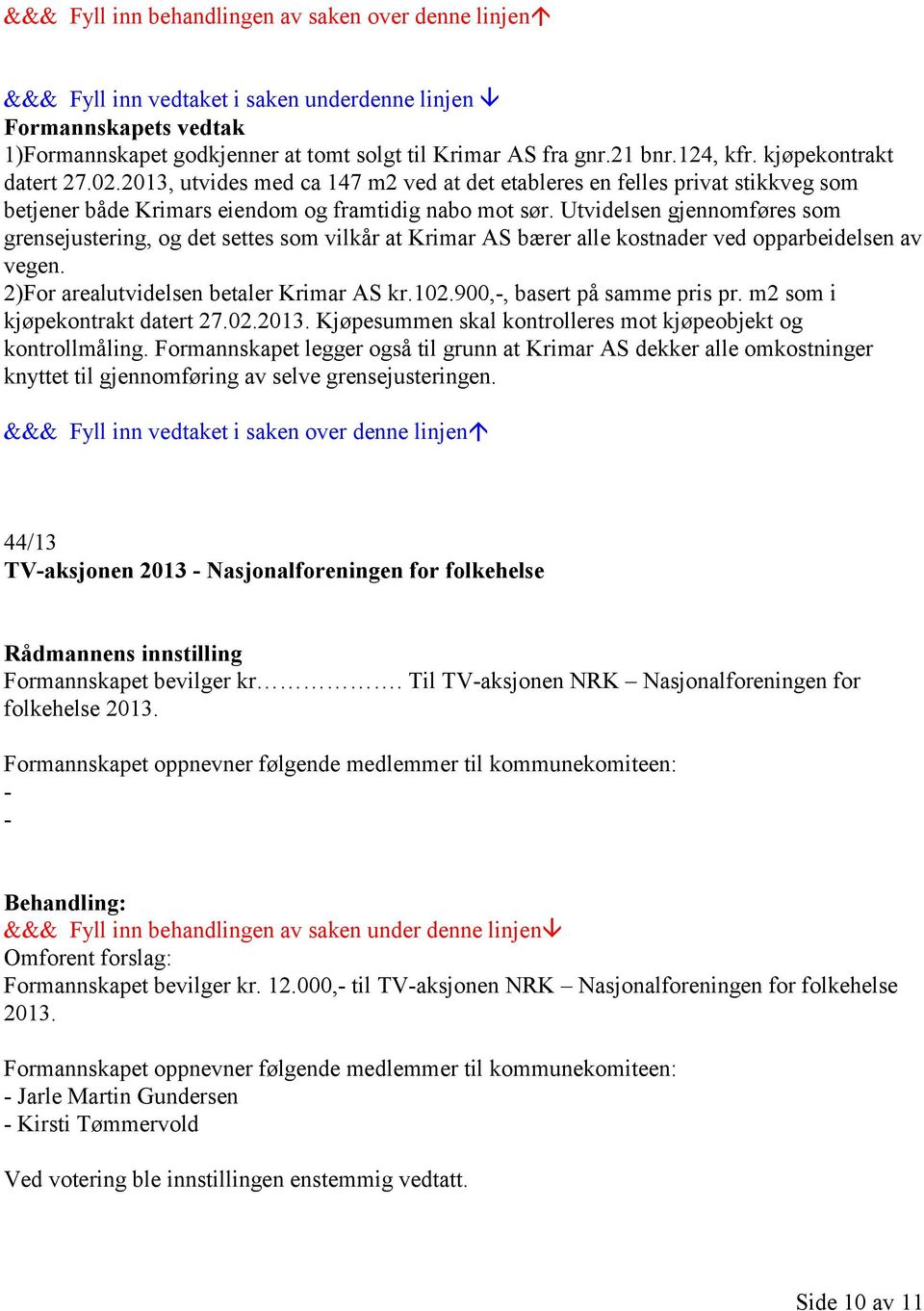 Utvidelsen gjennomføres som grensejustering, og det settes som vilkår at Krimar AS bærer alle kostnader ved opparbeidelsen av vegen. 2)For arealutvidelsen betaler Krimar AS kr.102.