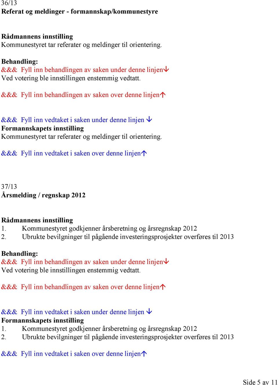 37/13 Årsmelding / regnskap 2012 1. Kommunestyret godkjenner årsberetning og årsregnskap 2012 2.