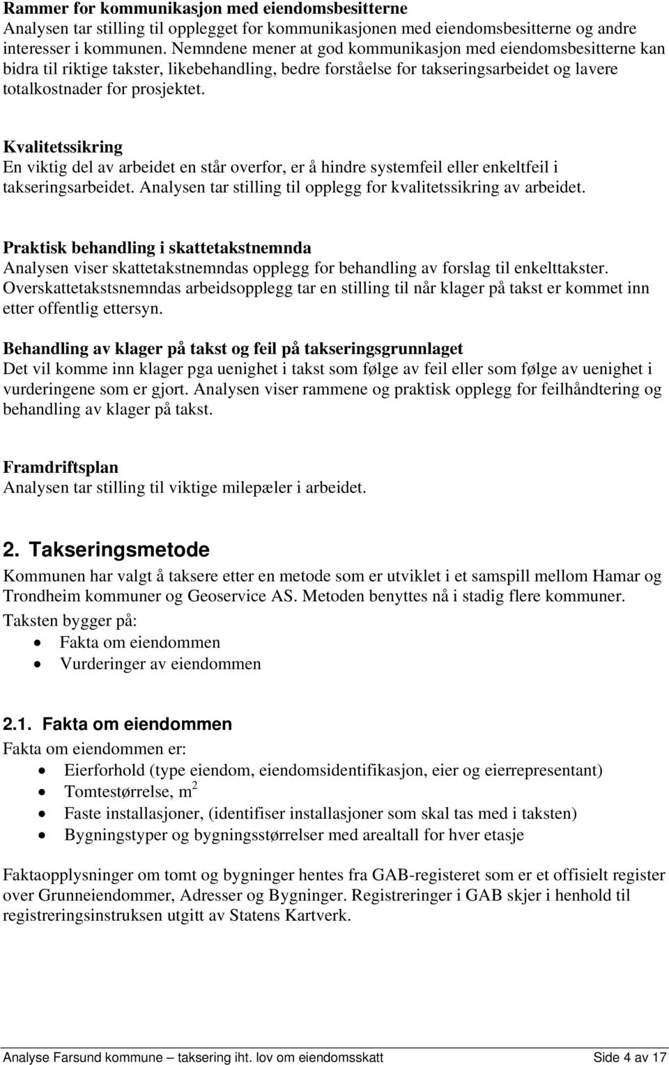 Kvalitetssikring En viktig del av arbeidet en står overfor, er å hindre systemfeil eller enkeltfeil i takseringsarbeidet. Analysen tar stilling til opplegg for kvalitetssikring av arbeidet.