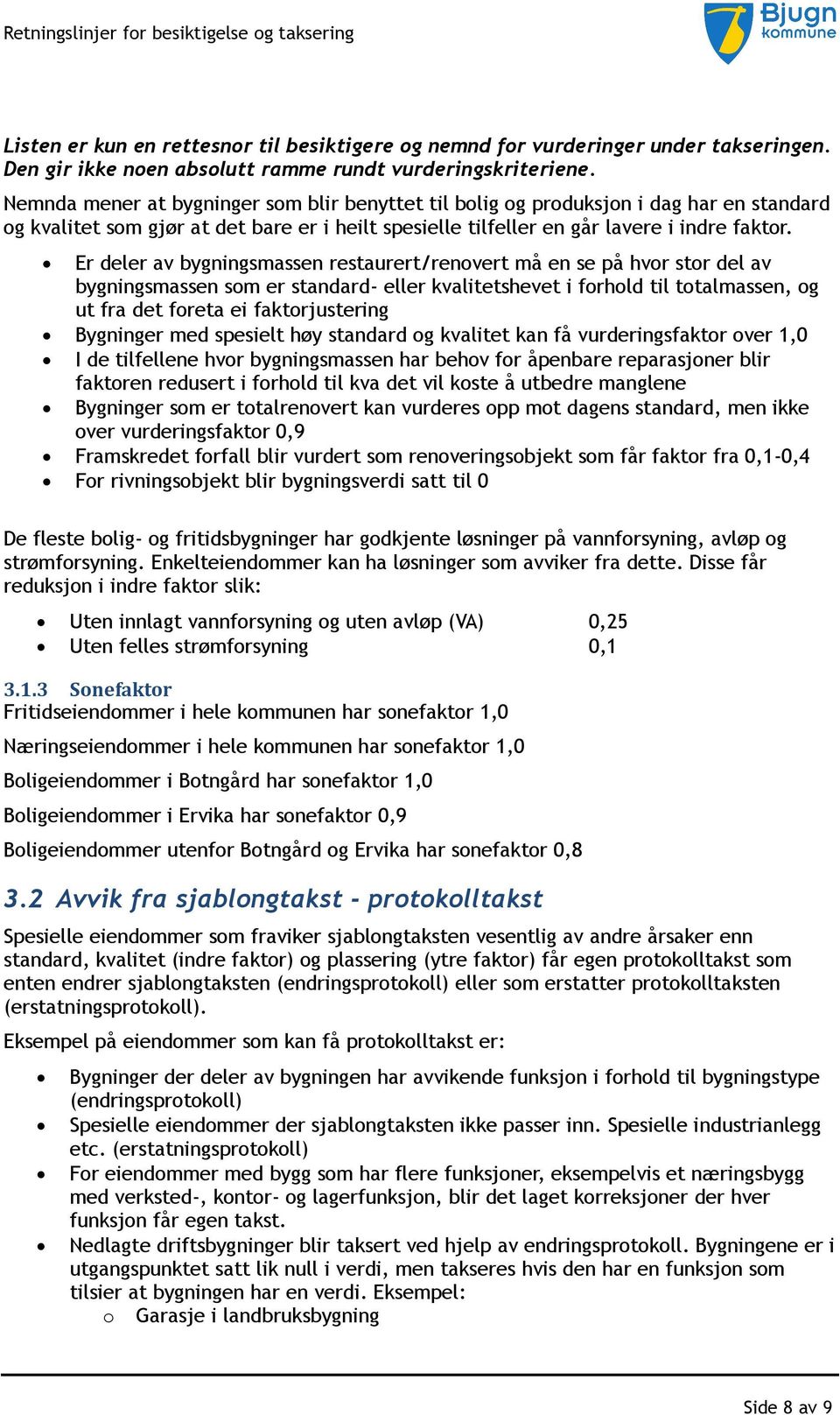 Er deler av bygningsmassen restaurert/renovert må en se på hvor stor del av bygningsmassen som er standard- eller kvalitetshevet i forhold til totalmassen, og ut fra det foreta ei faktorjustering