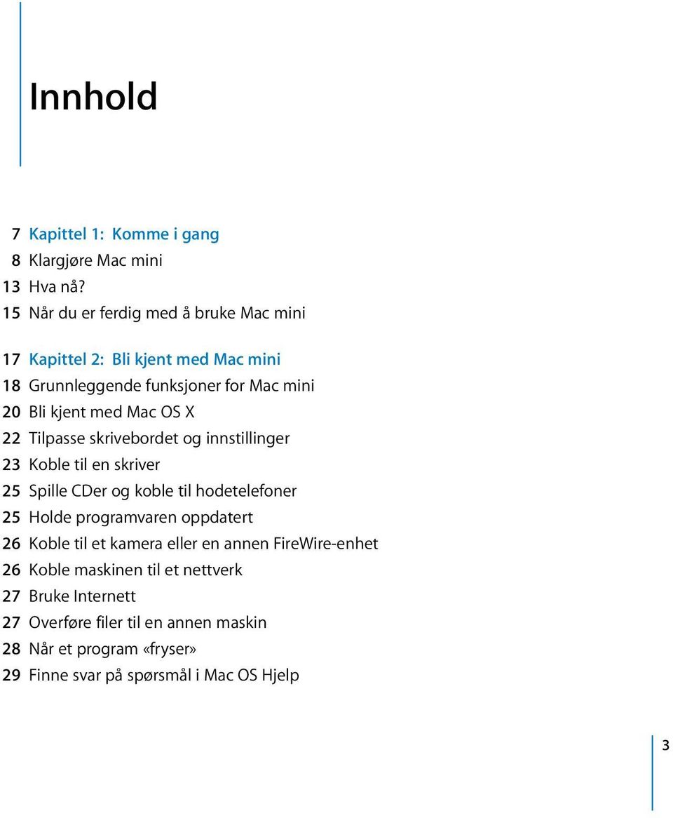 OS X 22 Tilpasse skrivebordet og innstillinger 23 Koble til en skriver 25 Spille CDer og koble til hodetelefoner 25 Holde programvaren
