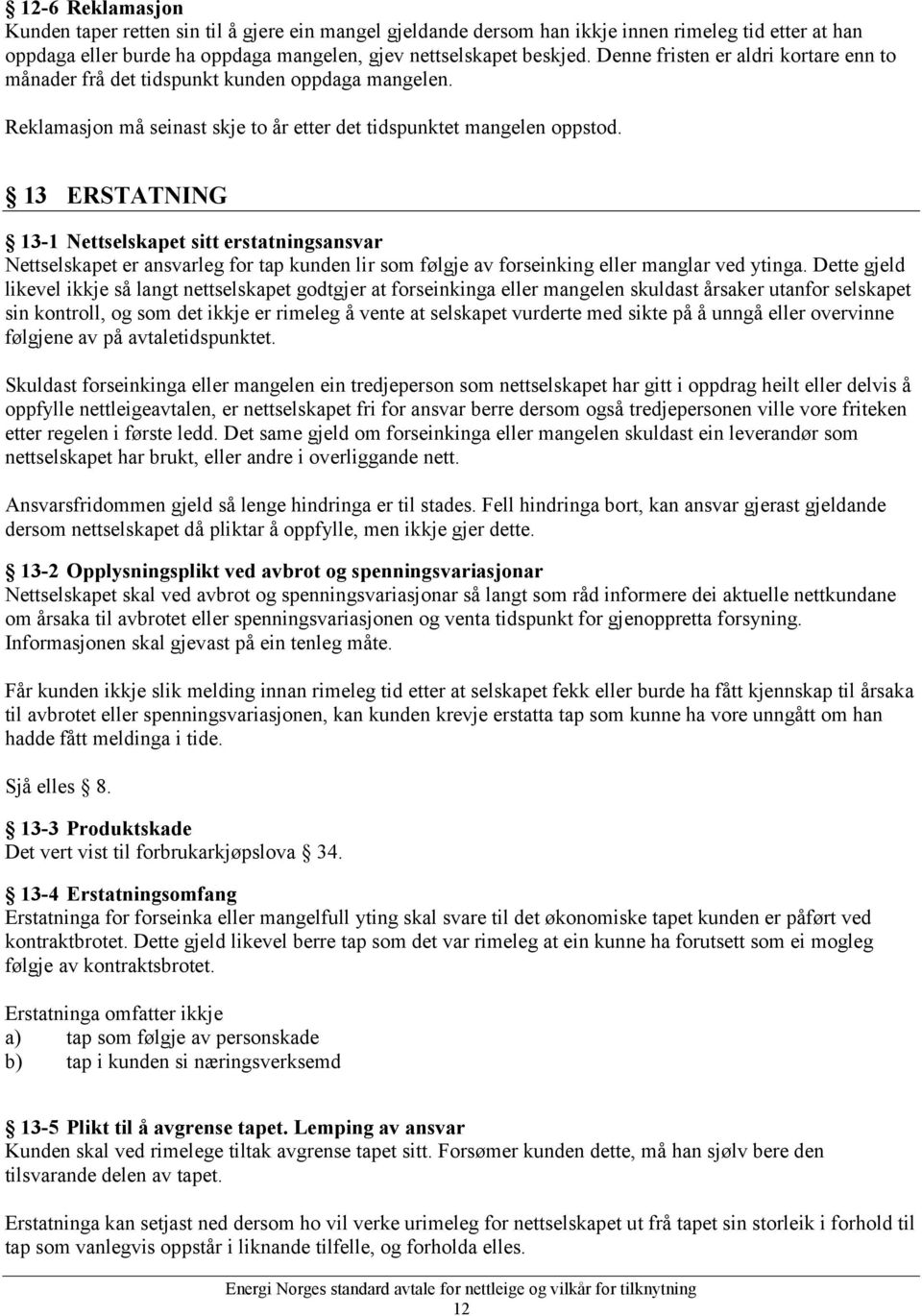 13 ERSTATNING 13-1 Nettselskapet sitt erstatningsansvar Nettselskapet er ansvarleg for tap kunden lir som følgje av forseinking eller manglar ved ytinga.