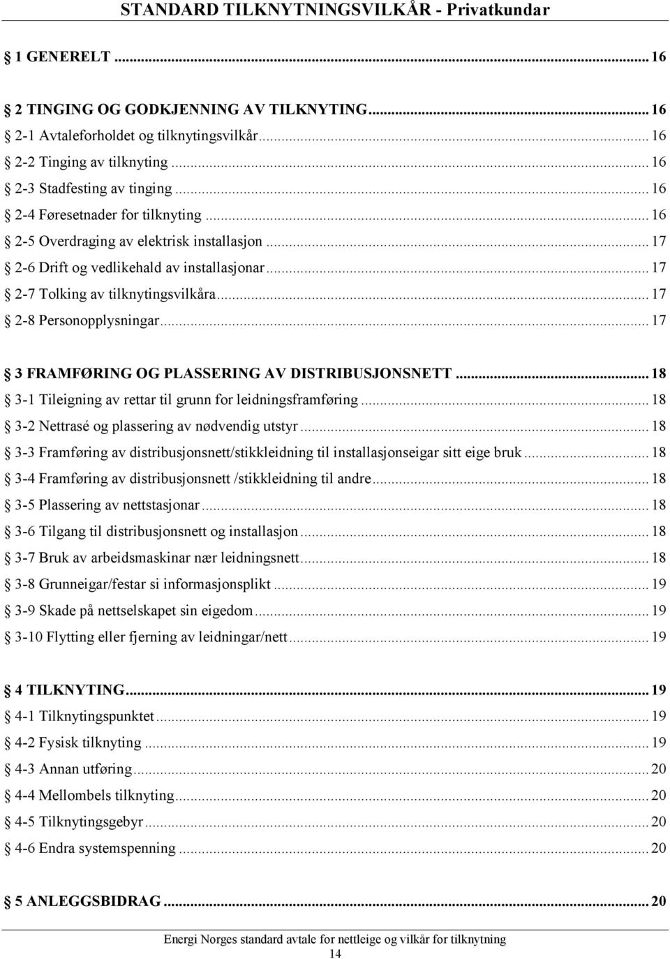 .. 17 2-7 Tolking av tilknytingsvilkåra... 17 2-8 Personopplysningar... 17 3 FRAMFØRING OG PLASSERING AV DISTRIBUSJONSNETT... 18 3-1 Tileigning av rettar til grunn for leidningsframføring.