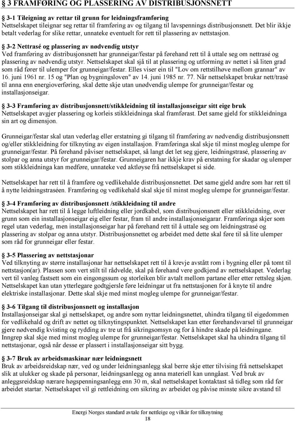 3-2 Nettrasé og plassering av nødvendig utstyr Ved framføring av distribusjonsnett har grunneigar/festar på førehand rett til å uttale seg om nettrasé og plassering av nødvendig utstyr.