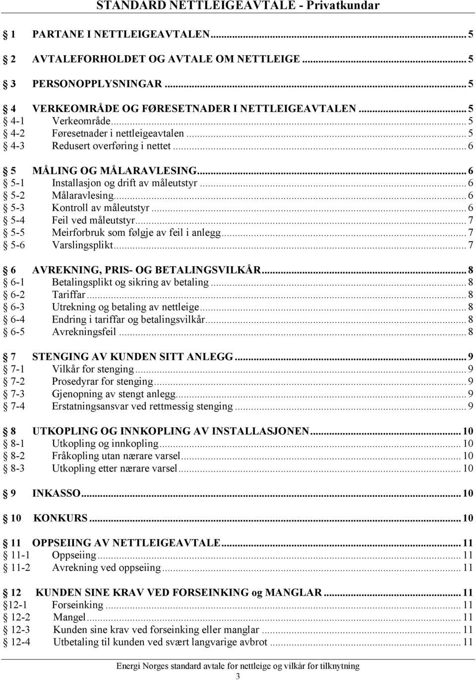 .. 6 5-3 Kontroll av måleutstyr... 6 5-4 Feil ved måleutstyr... 7 5-5 Meirforbruk som følgje av feil i anlegg... 7 5-6 Varslingsplikt... 7 6 AVREKNING, PRIS- OG BETALINGSVILKÅR.
