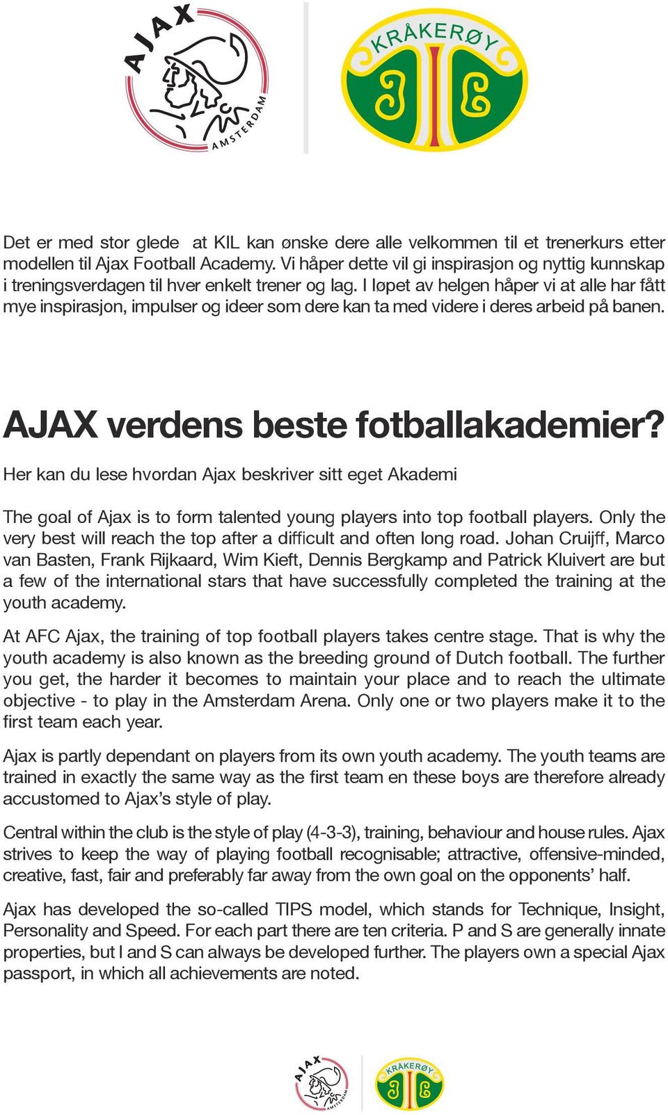 I løpet av helgen håper vi at alle har fått mye inspirasjon, impulser og ideer som dere kan ta med videre i deres arbeid på banen. AJAX verdens beste fotballakademier?