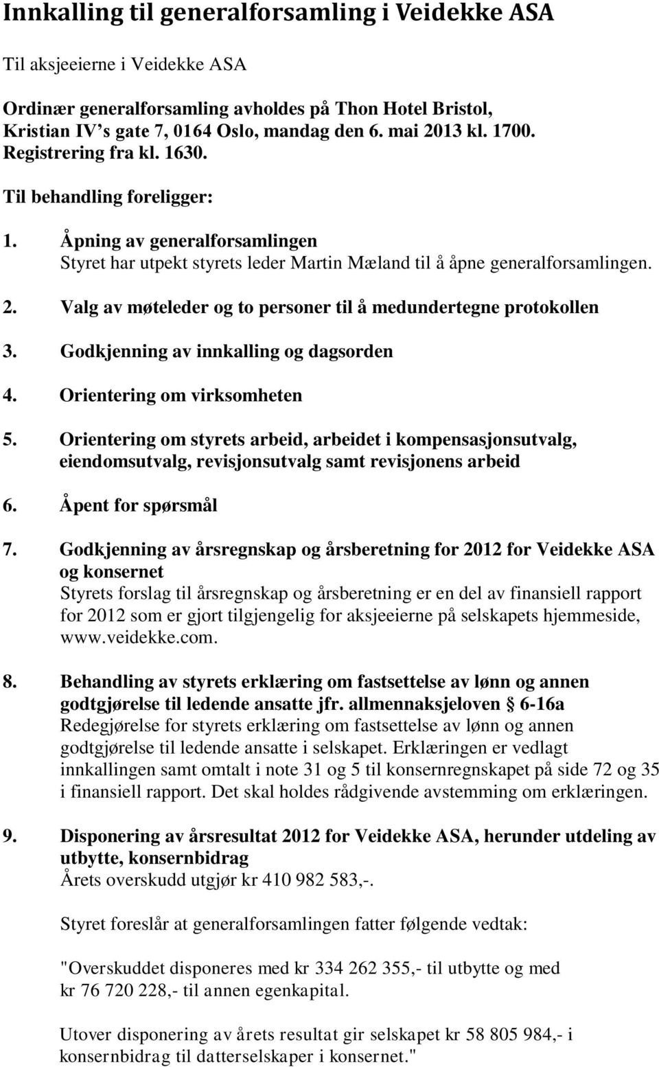 Valg av møteleder og to personer til å medundertegne protokollen 3. Godkjenning av innkalling og dagsorden 4. Orientering om virksomheten 5.