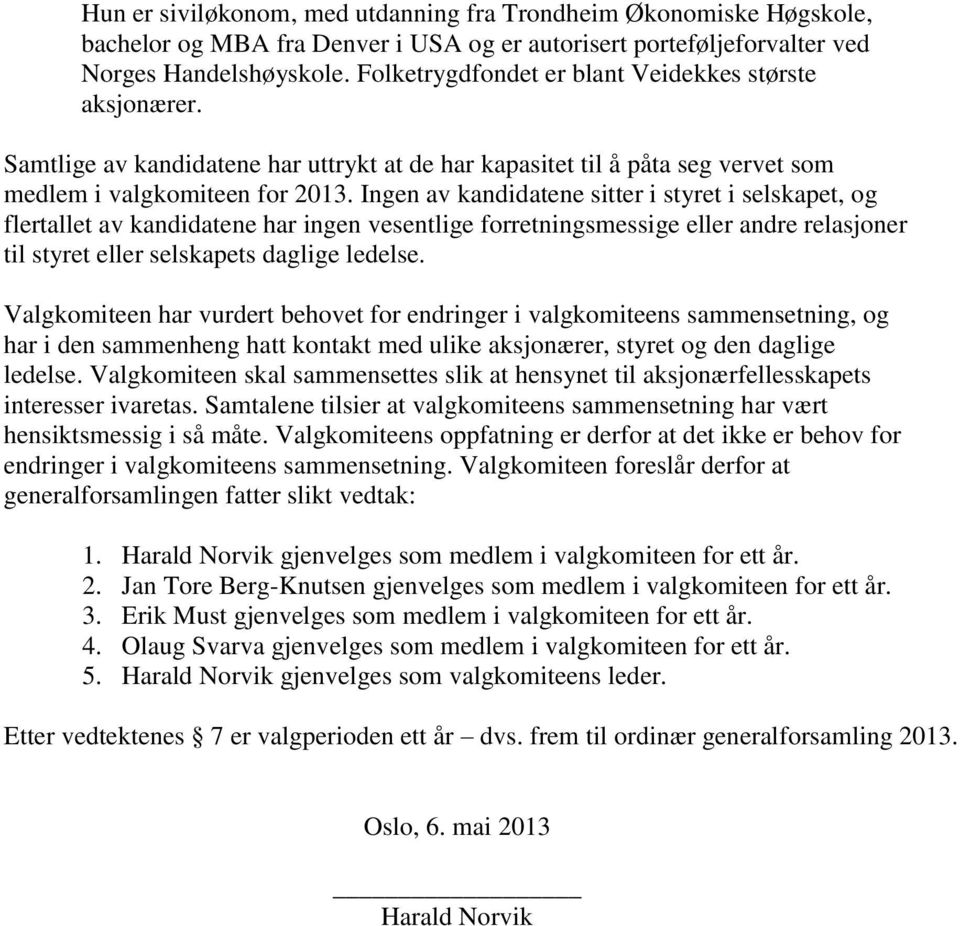 Ingen av kandidatene sitter i styret i selskapet, og flertallet av kandidatene har ingen vesentlige forretningsmessige eller andre relasjoner til styret eller selskapets daglige ledelse.