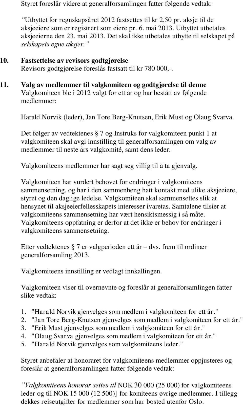 Fastsettelse av revisors godtgjørelse Revisors godtgjørelse foreslås fastsatt til kr 780 000,-. 11.