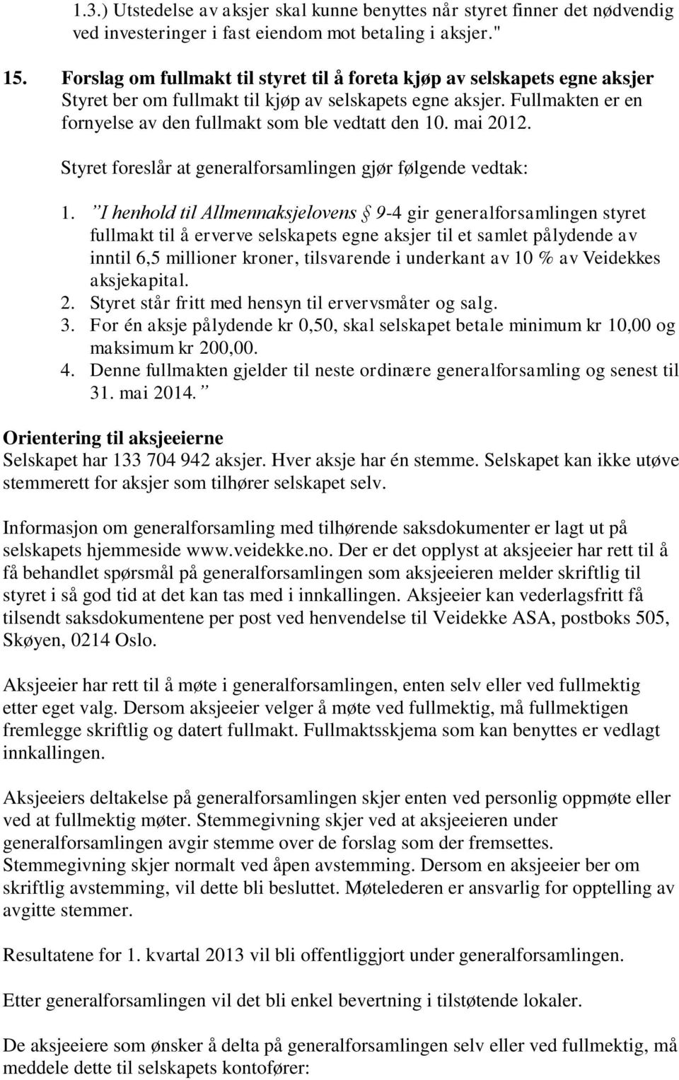 mai 2012. Styret foreslår at generalforsamlingen gjør følgende vedtak: 1.