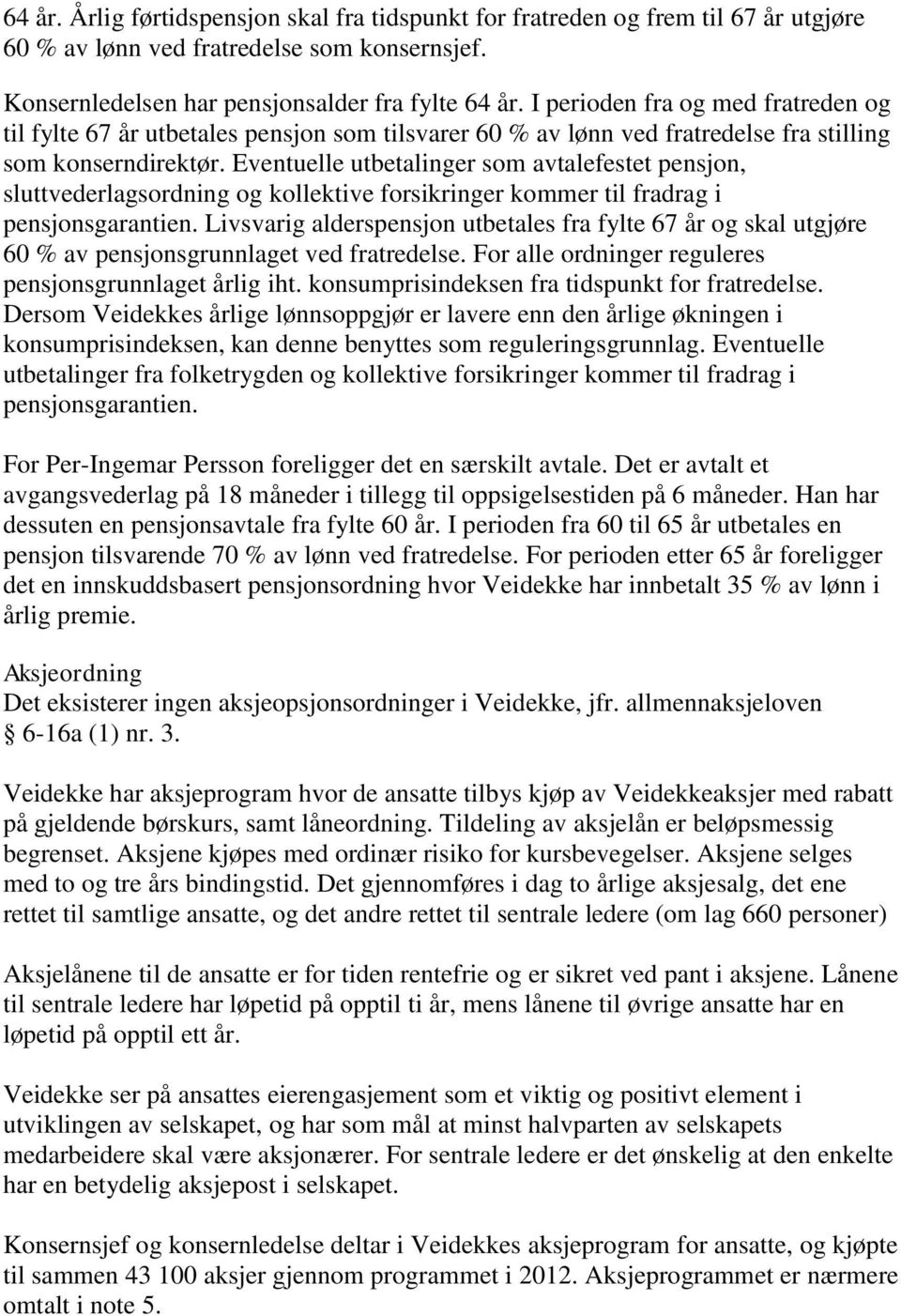 Eventuelle utbetalinger som avtalefestet pensjon, sluttvederlagsordning og kollektive forsikringer kommer til fradrag i pensjonsgarantien.