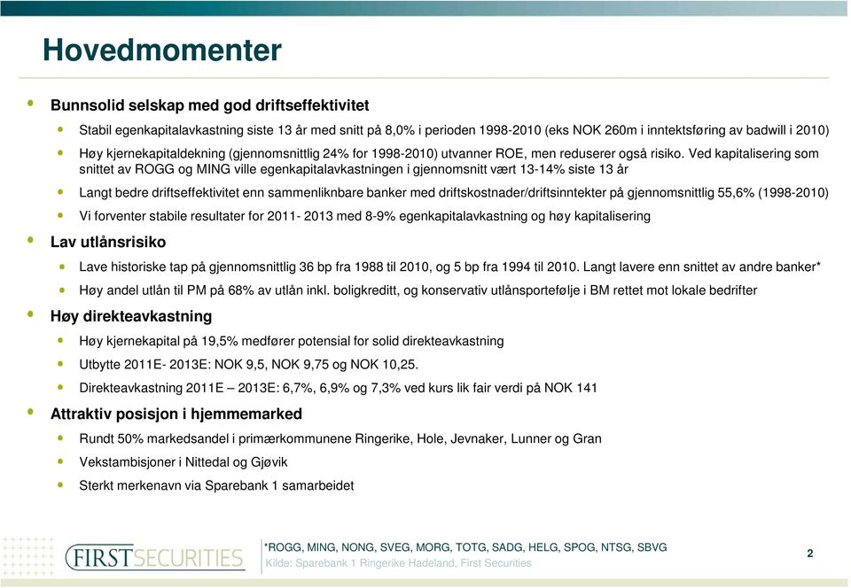 Ved kapitalisering som snittet av ROGG og MING ville egenkapitalavkastningen i gjennomsnitt vært 13-14% siste 13 år Langt bedre driftseffektivitet enn sammenliknbare banker med