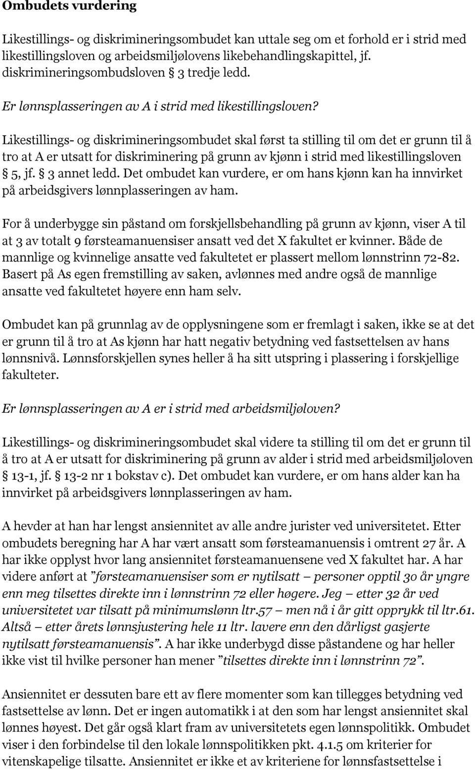 Likestillings- og diskrimineringsombudet skal først ta stilling til om det er grunn til å tro at A er utsatt for diskriminering på grunn av kjønn i strid med likestillingsloven 5, jf. 3 annet ledd.