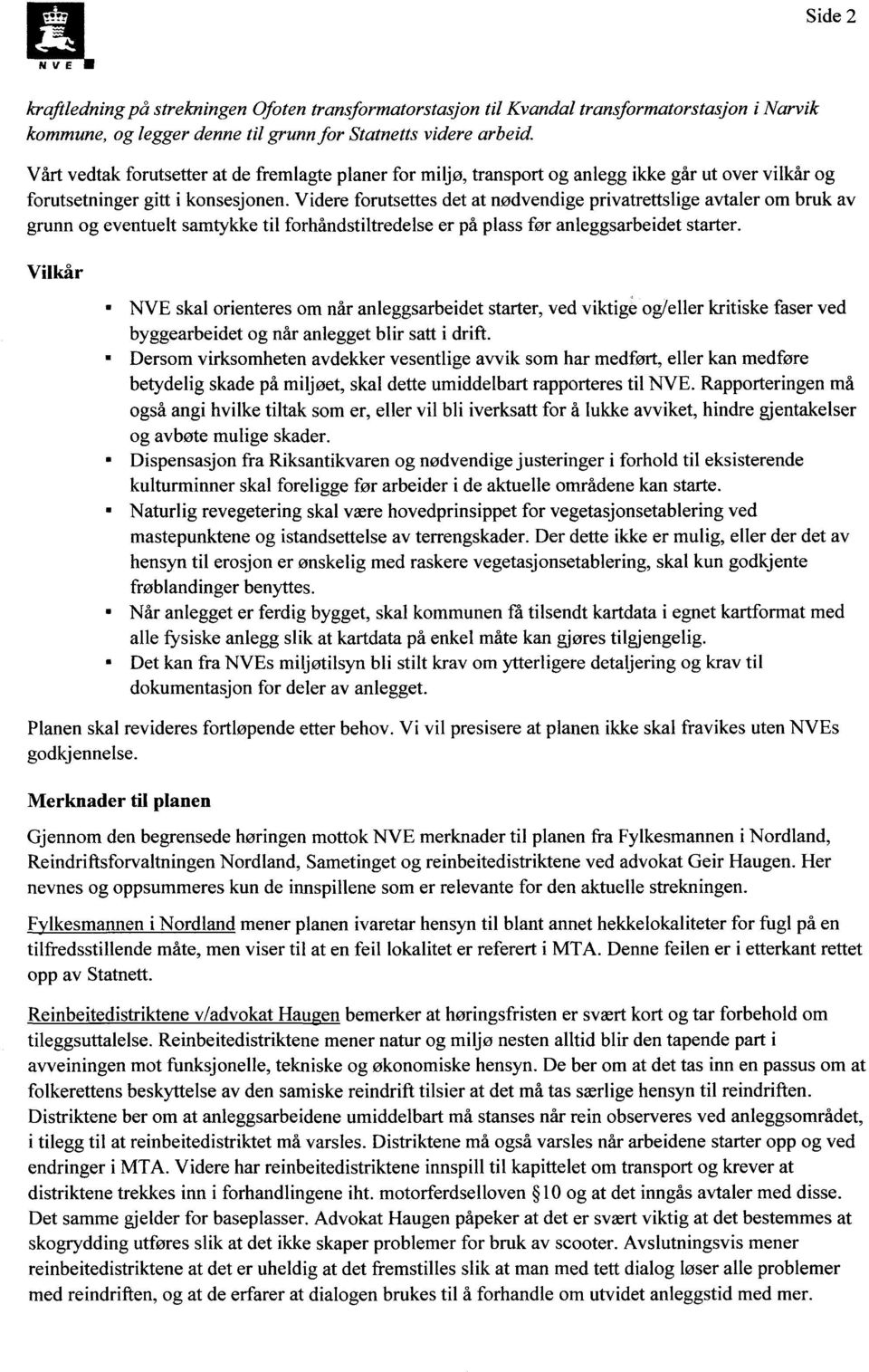 Videre forutsettes det at nødvendige privatrettslige avtaler om bruk av grunn og eventuelt samtykke til forhåndstiltredelse er på plass før anleggsarbeidet starter.