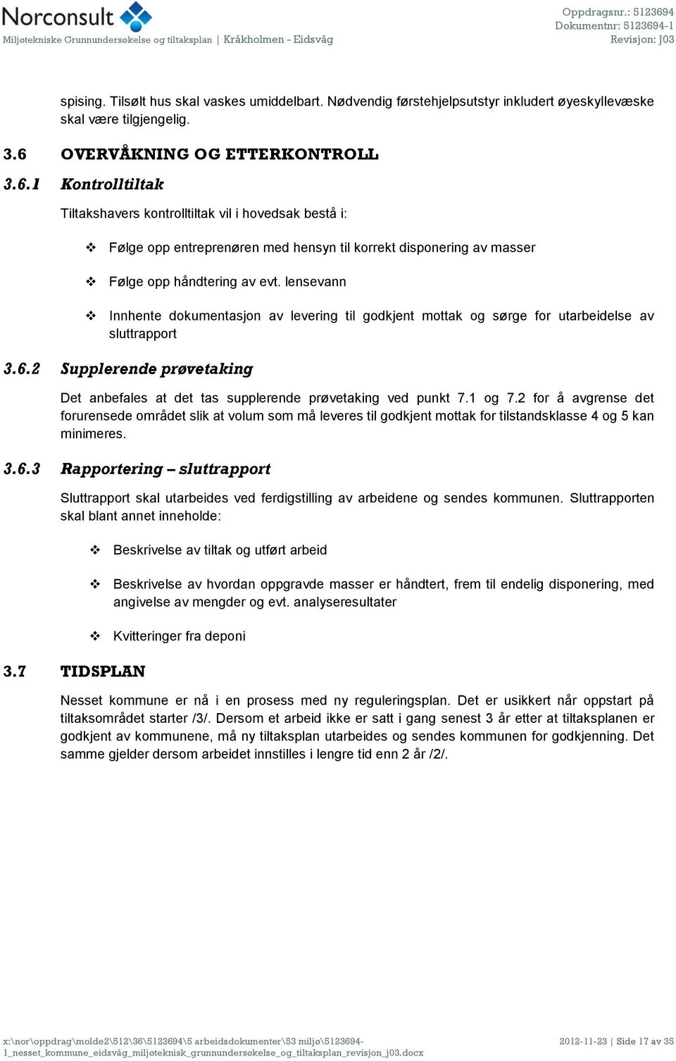 lensevann Innhente dokumentasjon av levering til godkjent mottak og sørge for utarbeidelse av sluttrapport 3.6.2 Supplerende prøvetaking Det anbefales at det tas supplerende prøvetaking ved punkt 7.