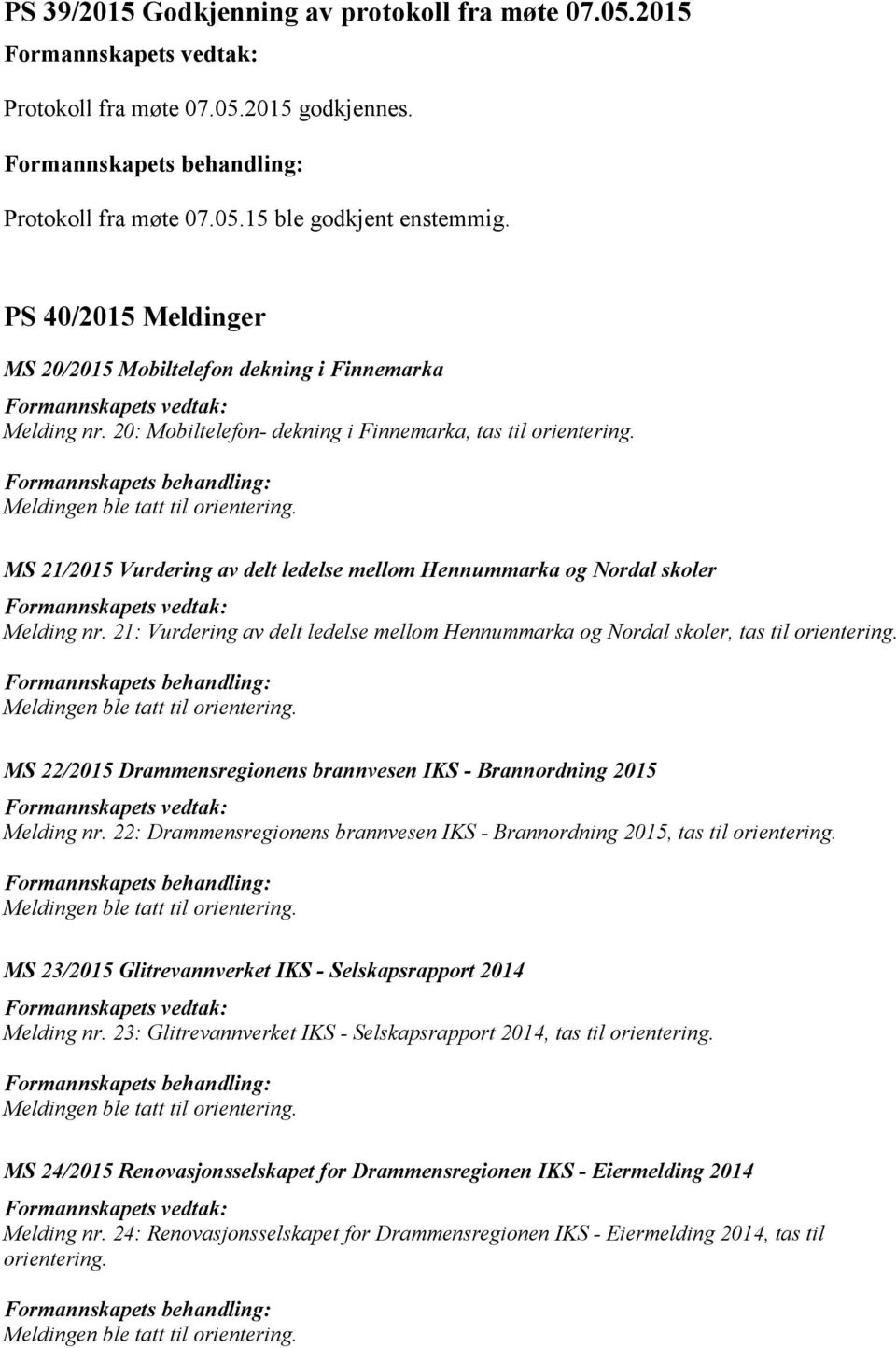 MS 21/2015 Vurdering av delt ledelse mellom Hennummarka og Nordal skoler Melding nr. 21: Vurdering av delt ledelse mellom Hennummarka og Nordal skoler, tas til orientering.