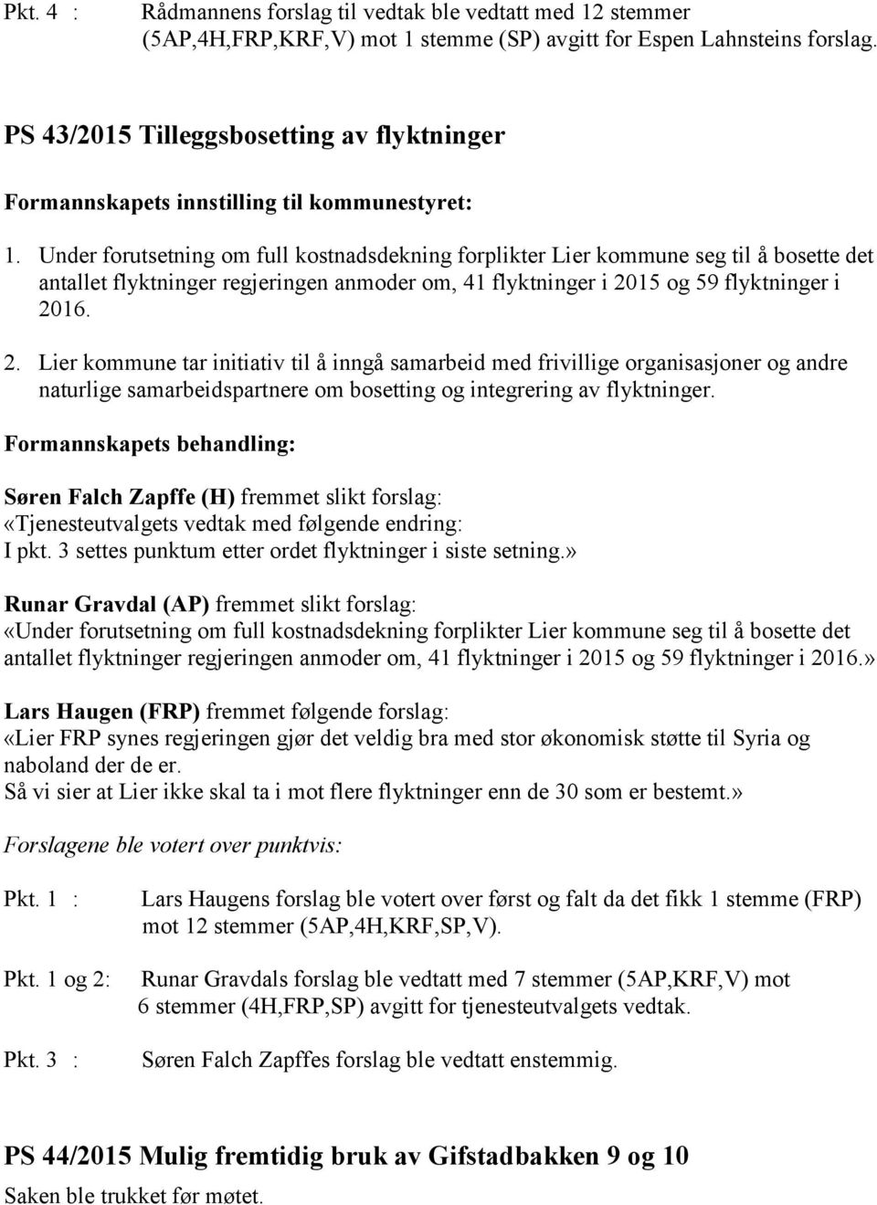 Under forutsetning om full kostnadsdekning forplikter Lier kommune seg til å bosette det antallet flyktninger regjeringen anmoder om, 41 flyktninger i 20