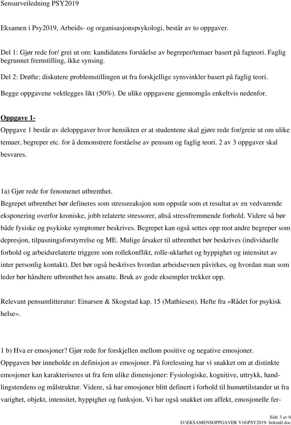 De ulike oppgavene gjennomgås enkeltvis nedenfor. Oppgave 1- Oppgave 1 består av deloppgaver hvor hensikten er at studentene skal gjøre rede for/greie ut om ulike temaer, begreper etc.