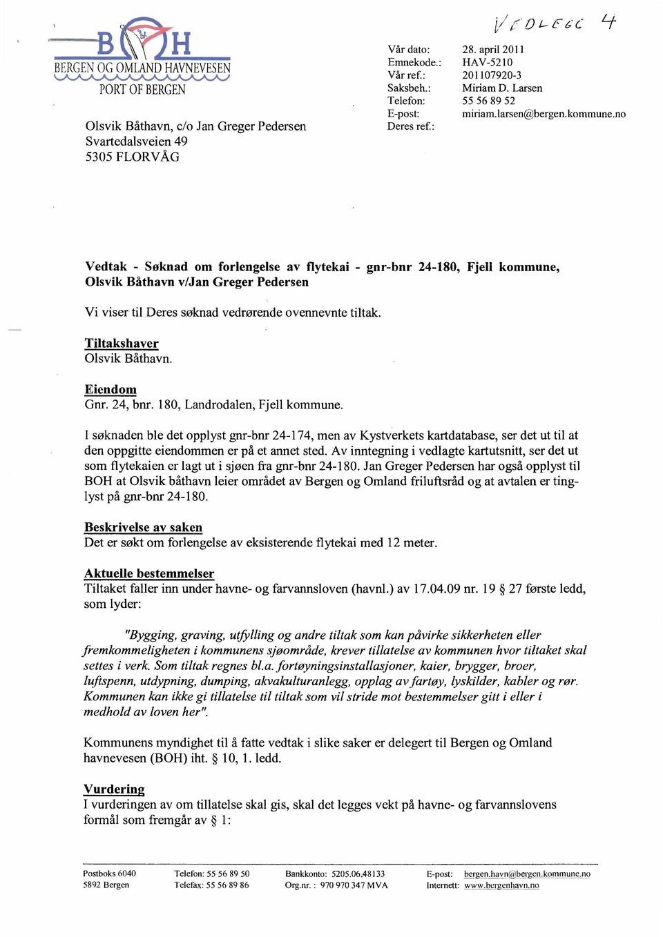 no Deres ref : Vedtak - Soknad om forlengelse av flytekai - gnr-bnr 24-180, Fjell kommune, Olsvik Båthavn v/jan Greger Pedersen Vi viser til Deres søknad vedrørende ovennevnte tiltak.