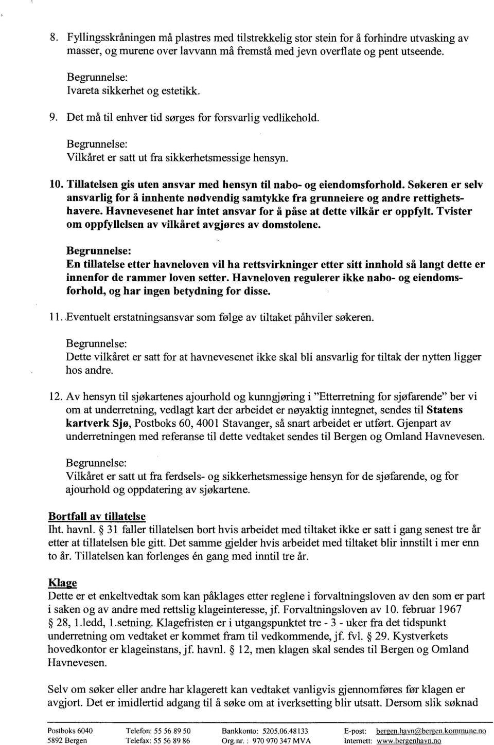 Søkeren er selv ansvarlig for å innhente nødvendig samtykke fra grunneiere og andre rettighetshavere. Havnevesenet har intet ansvar for å påse at dette vilkår er oppfylt.