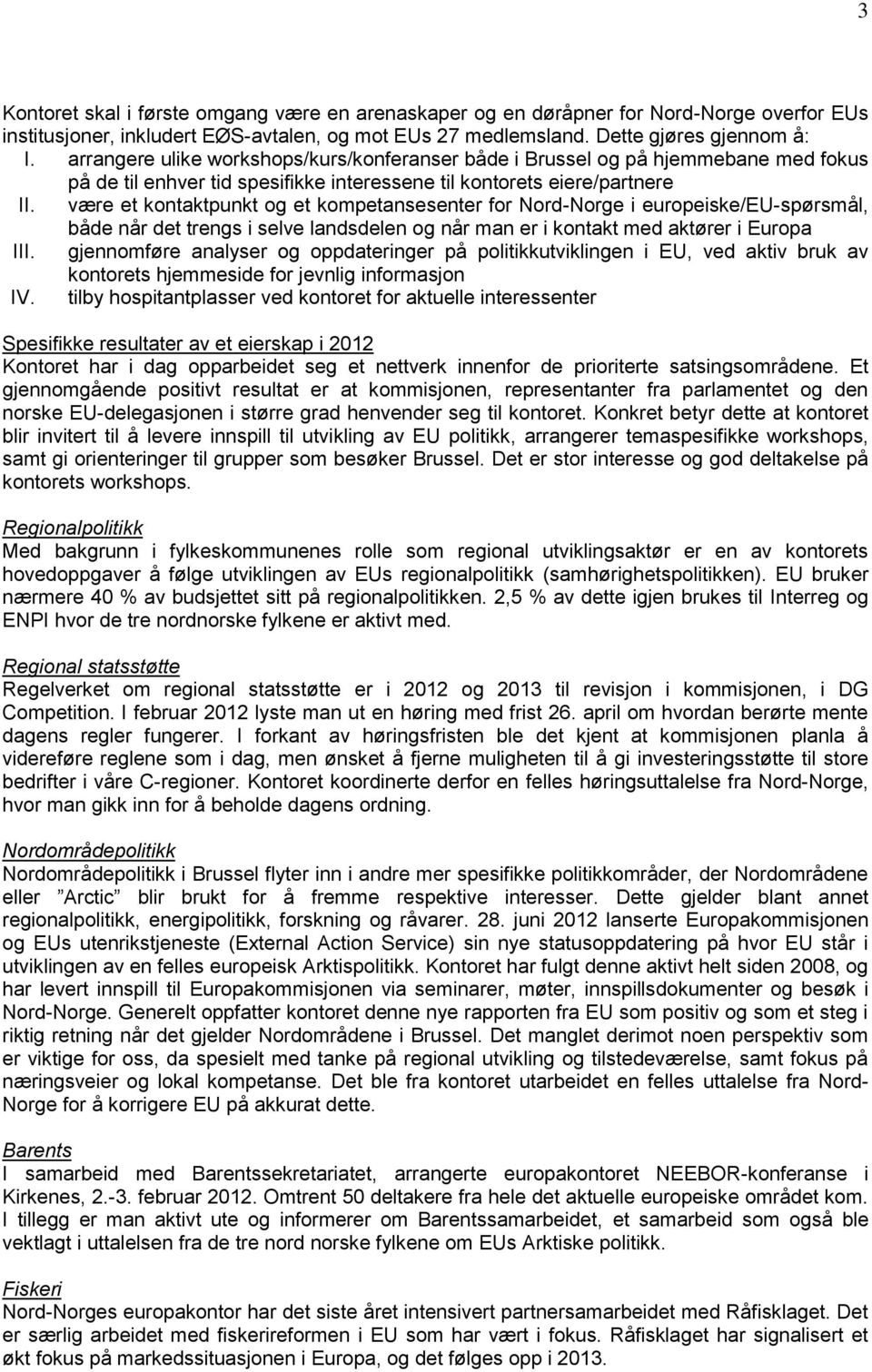 være et kontaktpunkt og et kompetansesenter for Nord-Norge i europeiske/eu-spørsmål, både når det trengs i selve landsdelen og når man er i kontakt med aktører i Europa III.