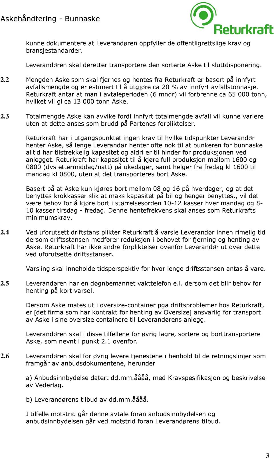 Returkraft antar at man i avtaleperioden (6 mndr) vil forbrenne ca 65 000 tonn, hvilket vil gi ca 13 000 tonn Aske. 2.