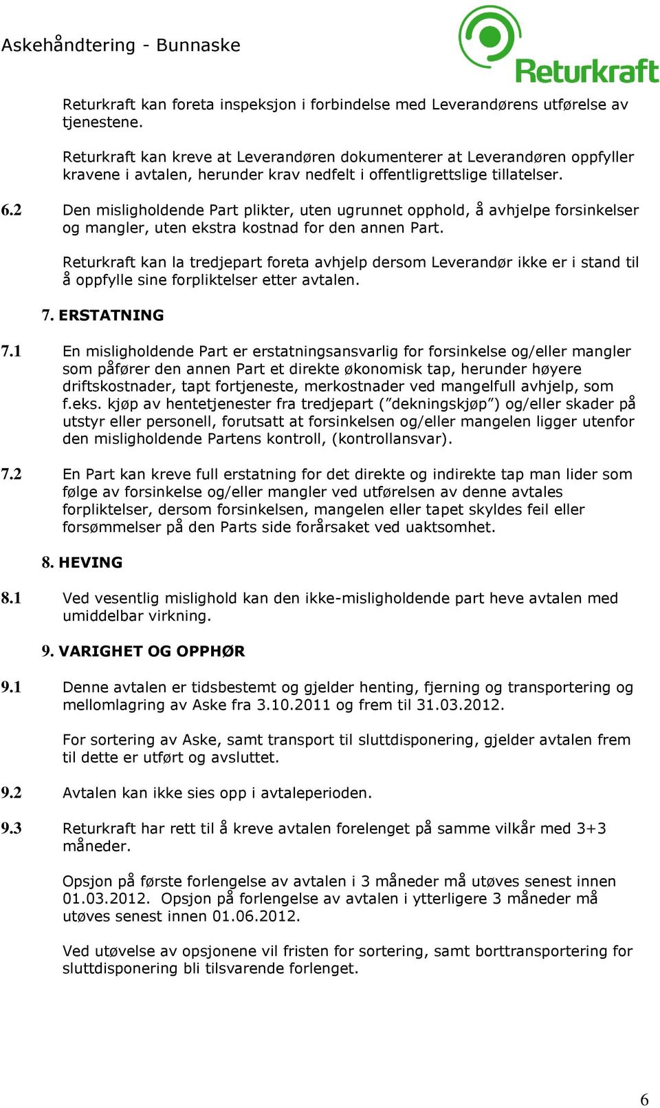 2 Den misligholdende Part plikter, uten ugrunnet opphold, å avhjelpe forsinkelser og mangler, uten ekstra kostnad for den annen Part.