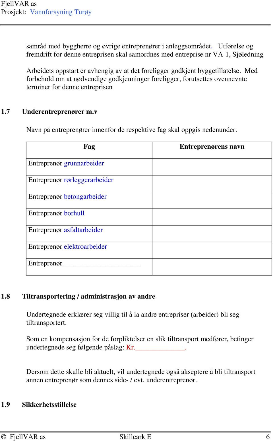 Med forbehold om at nødvendige godkjenninger foreligger, forutsettes ovennevnte terminer for denne entreprisen 1.7 Underentreprenører m.