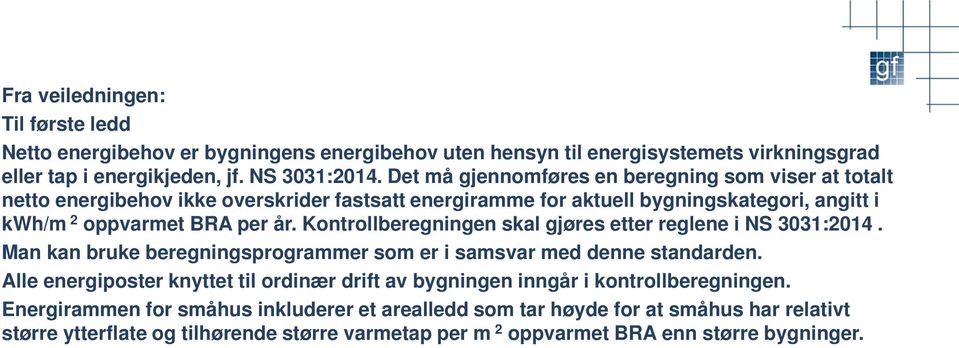 Kontrollberegningen skal gjøres etter reglene i NS 3031:2014. Man kan bruke beregningsprogrammer som er i samsvar med denne standarden.