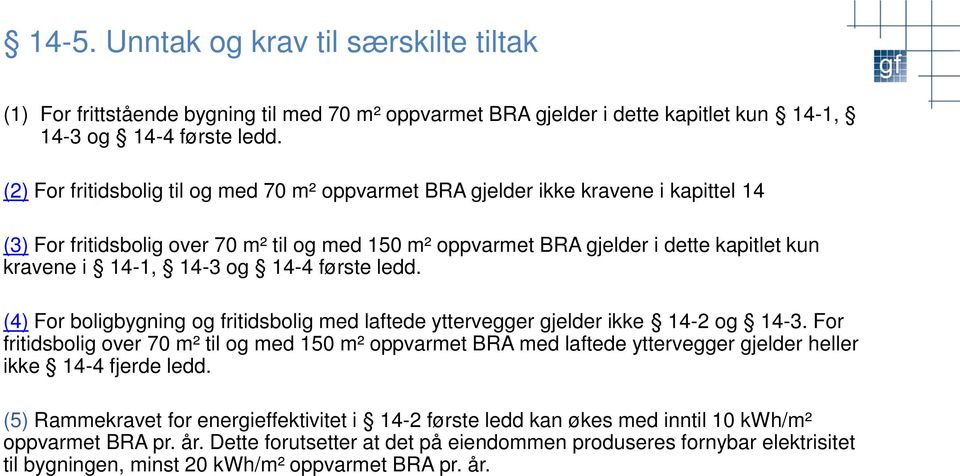 14-3 og 14-4 første ledd. (4) For boligbygning og fritidsbolig med laftede yttervegger gjelder ikke 14-2 og 14-3.